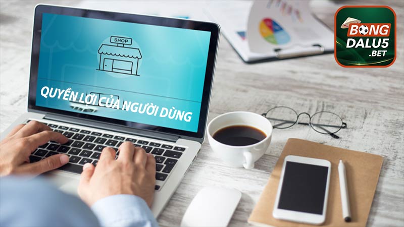 Quyền lợi của người dùng khi tham gia Bongdalu